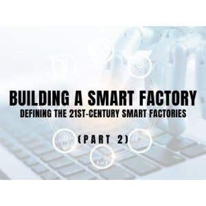 Building a Smart Factory (Part 2) – Defining the 21st-Century Smart Factories